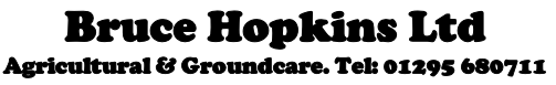 Bruce Hopkins Ltd
Agricultural & Groundcare. Tel: 01295 680711
